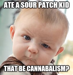Skeptical Baby Meme | ATE A SOUR PATCH KID; THAT BE CANNABALISM? | image tagged in memes,skeptical baby | made w/ Imgflip meme maker