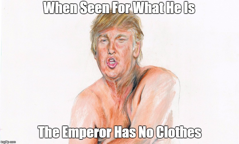 When Seen For What He Is The Emperor Has No Clothes | made w/ Imgflip meme maker