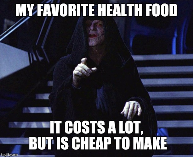 MY FAVORITE HEALTH FOOD IT COSTS A LOT, BUT IS CHEAP TO MAKE | made w/ Imgflip meme maker