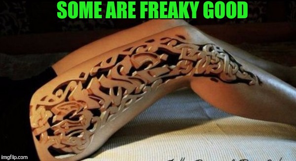 SOME ARE FREAKY GOOD | made w/ Imgflip meme maker