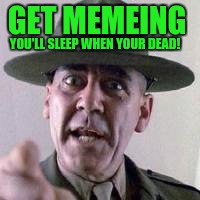 GET MEMEING YOU'LL SLEEP WHEN YOUR DEAD! | made w/ Imgflip meme maker