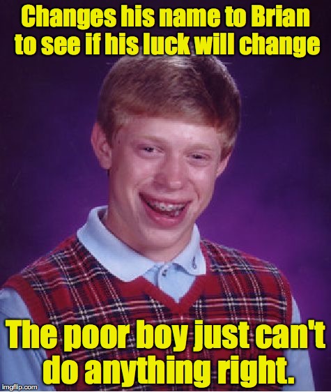 On a Socrates Dare | Changes his name to Brian to see if his luck will change; The poor boy just can't do anything right. | image tagged in memes,bad luck brian | made w/ Imgflip meme maker