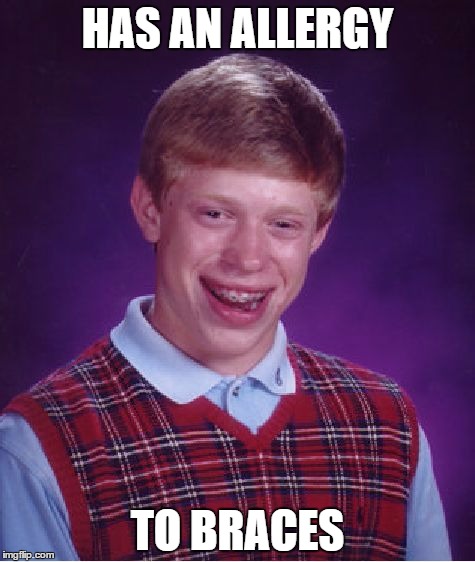 Bad Luck Brian Meme | HAS AN ALLERGY; TO BRACES | image tagged in memes,bad luck brian,braces,allergies | made w/ Imgflip meme maker