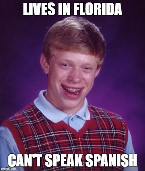 Bad Luck Brian Meme | LIVES IN FLORIDA CAN'T SPEAK SPANISH | image tagged in memes,bad luck brian | made w/ Imgflip meme maker