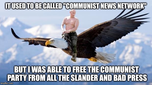 IT USED TO BE CALLED "COMMUNIST NEWS NETWORK" BUT I WAS ABLE TO FREE THE COMMUNIST PARTY FROM ALL THE SLANDER AND BAD PRESS | made w/ Imgflip meme maker