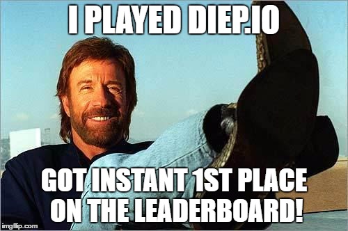 Chuck Norris played diep.io | I PLAYED DIEP.IO; GOT INSTANT 1ST PLACE ON THE LEADERBOARD! | image tagged in chuck norris says | made w/ Imgflip meme maker