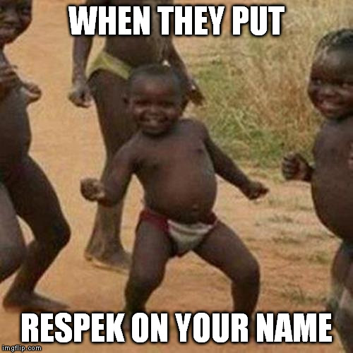 Third World Success Kid | WHEN THEY PUT; RESPEK ON YOUR NAME | image tagged in memes,third world success kid | made w/ Imgflip meme maker
