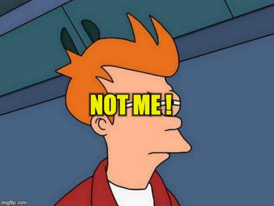 Futurama Fry Meme | NOT ME ! | image tagged in memes,futurama fry | made w/ Imgflip meme maker