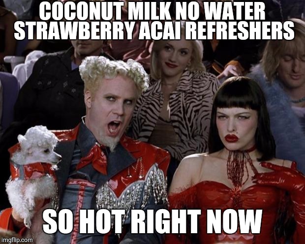 Mugatu So Hot Right Now Meme | COCONUT MILK NO WATER STRAWBERRY ACAI REFRESHERS; SO HOT RIGHT NOW | image tagged in memes,mugatu so hot right now,starbucks | made w/ Imgflip meme maker