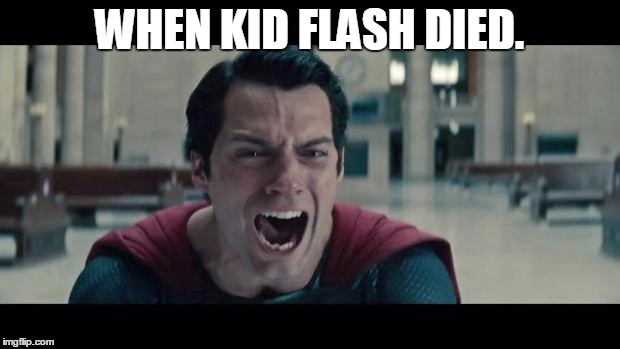 Superman Screaming | WHEN KID FLASH DIED. | image tagged in superman screaming | made w/ Imgflip meme maker