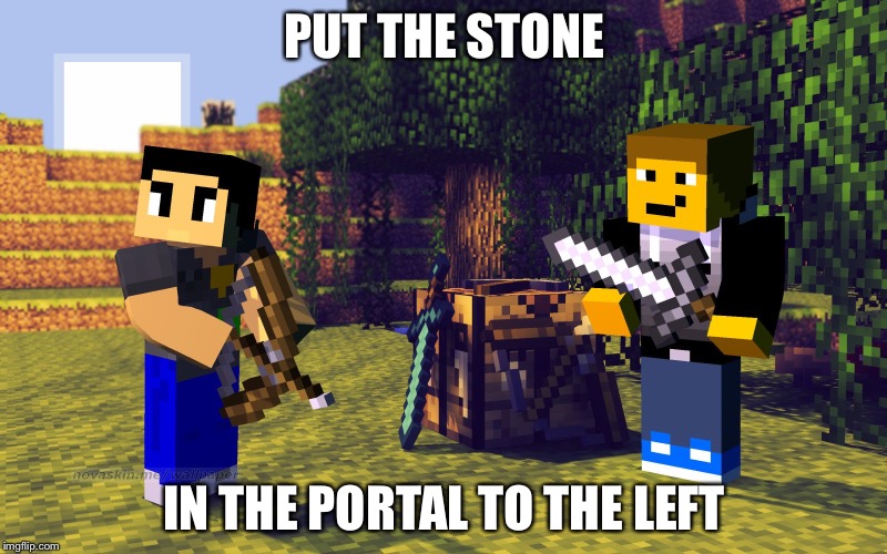 Minecraft Discuss | PUT THE STONE; IN THE PORTAL TO THE LEFT | image tagged in minecraft discuss | made w/ Imgflip meme maker