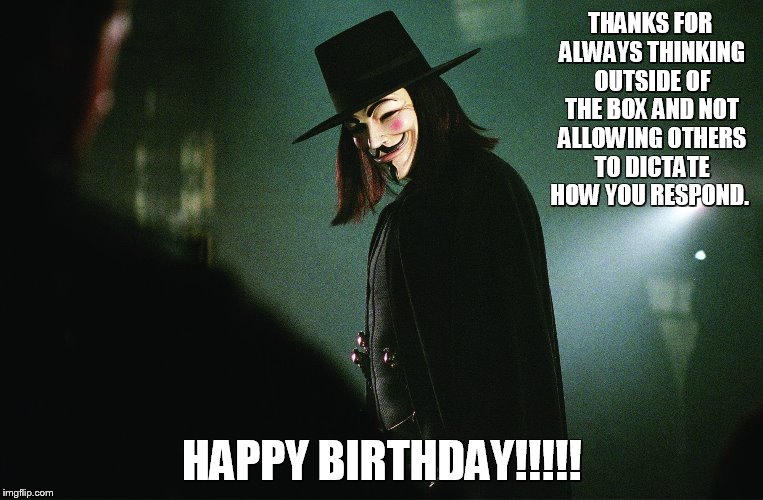 THANKS FOR ALWAYS THINKING OUTSIDE OF THE BOX AND NOT ALLOWING OTHERS TO DICTATE HOW YOU RESPOND. HAPPY BIRTHDAY!!!!! | image tagged in courage,independence | made w/ Imgflip meme maker