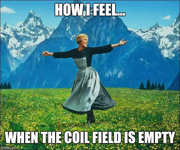 Julie Andrews | HOW I FEEL... WHEN THE COIL FIELD IS EMPTY | image tagged in julie andrews | made w/ Imgflip meme maker