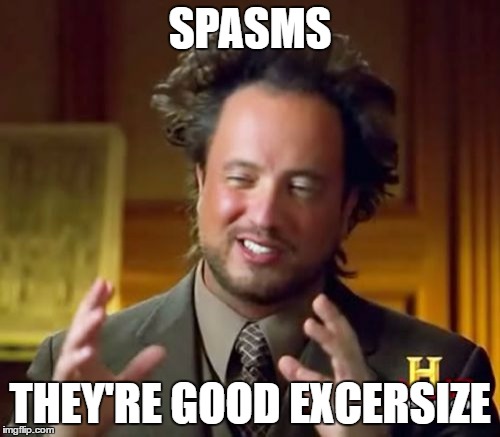 Ancient Aliens | SPASMS; THEY'RE GOOD EXCERSIZE | image tagged in memes,ancient aliens | made w/ Imgflip meme maker