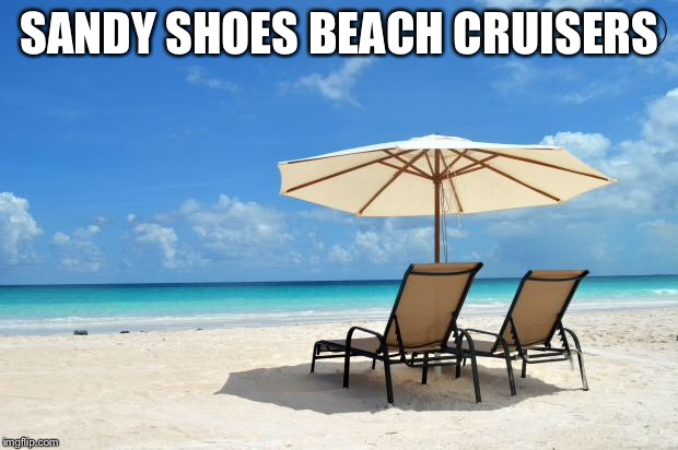Beach | SANDY SHOES BEACH CRUISERS | image tagged in beach | made w/ Imgflip meme maker