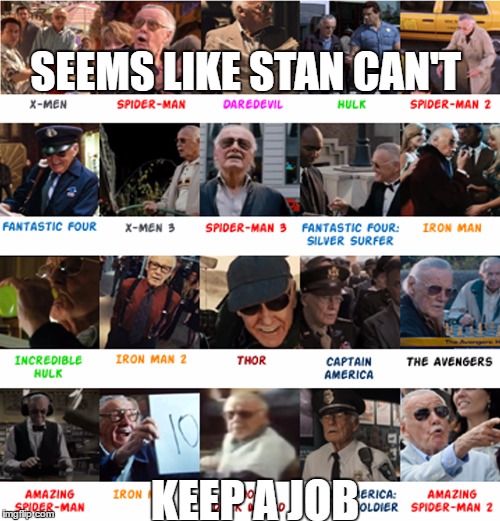 just keep a job Stan... | SEEMS LIKE STAN CAN'T; KEEP A JOB | image tagged in stan lee,marvel | made w/ Imgflip meme maker