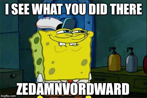I SEE WHAT YOU DID THERE ZEDAMNVORDWARD | made w/ Imgflip meme maker