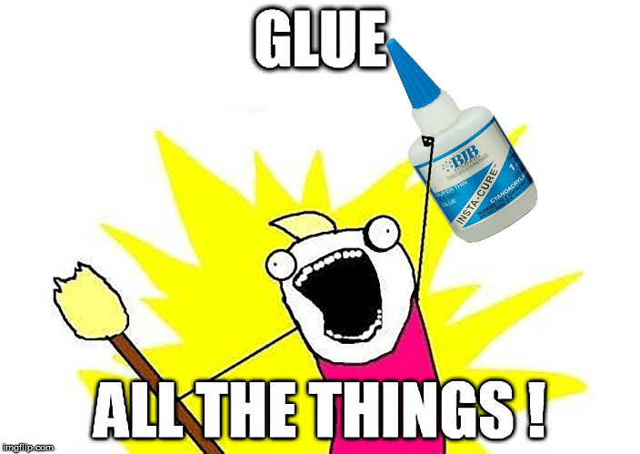 Glue All The Things! | image tagged in super glue,glue,all the things | made w/ Imgflip meme maker