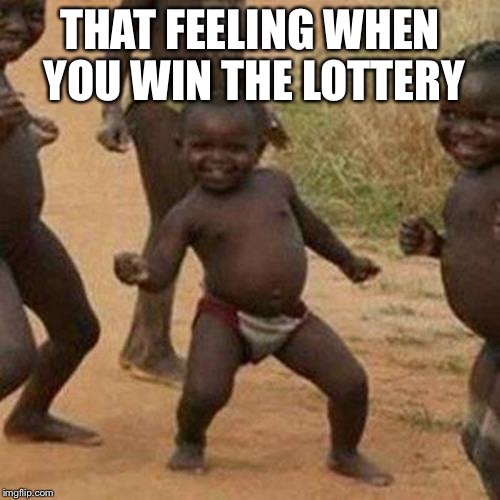 Third World Success Kid Meme | THAT FEELING WHEN YOU WIN THE LOTTERY | image tagged in memes,third world success kid | made w/ Imgflip meme maker