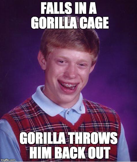 Bad Luck Brian | FALLS IN A GORILLA CAGE; GORILLA THROWS HIM BACK OUT | image tagged in memes,bad luck brian | made w/ Imgflip meme maker