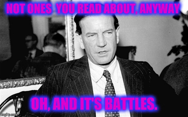 NOT ONES  YOU READ ABOUT, ANYWAY OH, AND IT'S BATTLES. | made w/ Imgflip meme maker