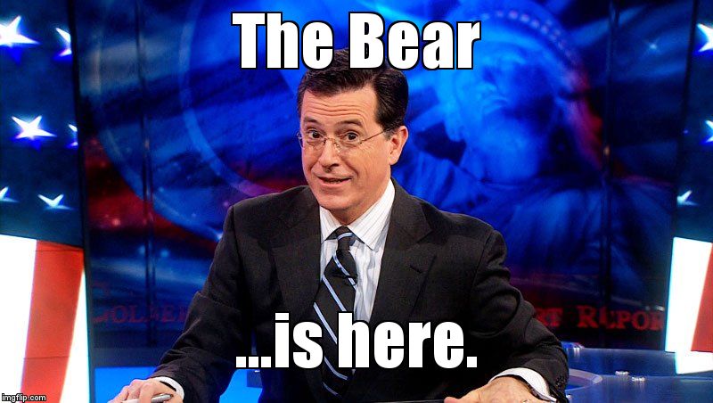 colbert | The Bear; ...is here. | image tagged in colbert | made w/ Imgflip meme maker
