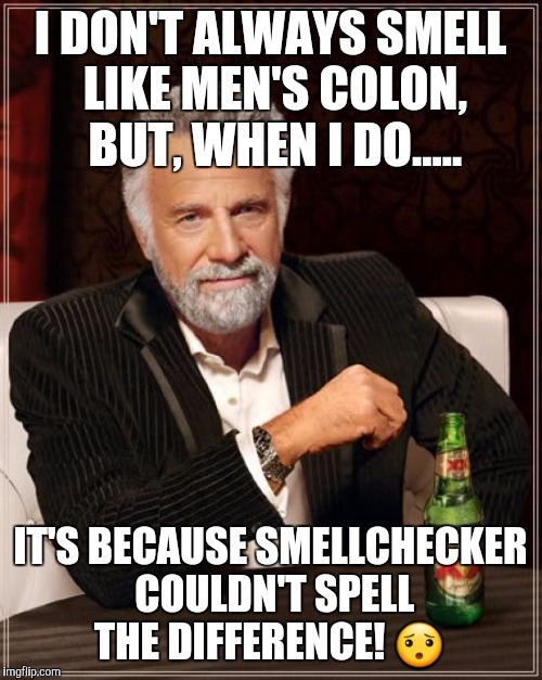 Well, that stinks  | I DON'T ALWAYS SMELL LIKE MEN'S COLON, BUT, WHEN I DO..... IT'S BECAUSE SMELLCHECKER COULDN'T SPELL THE DIFFERENCE! 😯 | image tagged in memes,the most interesting man in the world | made w/ Imgflip meme maker