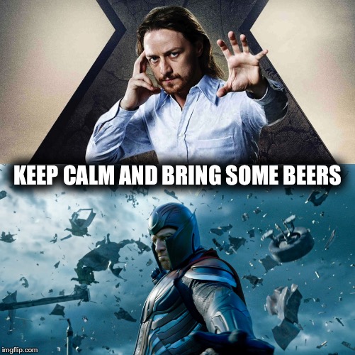 X-MEN | KEEP CALM AND BRING SOME BEERS | image tagged in magneto,professor x,marvel,comics/cartoons,movie,funny quotes | made w/ Imgflip meme maker