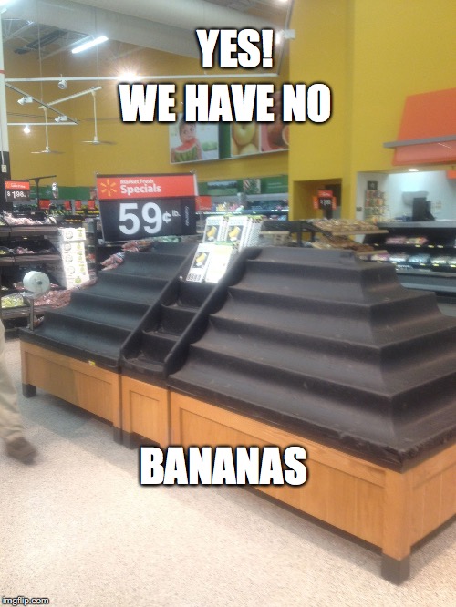 WE HAVE NO; YES! BANANAS | image tagged in no bananas | made w/ Imgflip meme maker