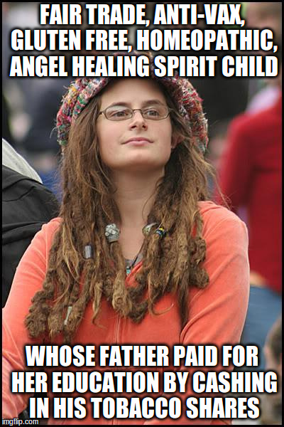 College Liberal Meme | FAIR TRADE, ANTI-VAX, GLUTEN FREE, HOMEOPATHIC, ANGEL HEALING SPIRIT CHILD; WHOSE FATHER PAID FOR HER EDUCATION BY CASHING IN HIS TOBACCO SHARES | image tagged in memes,college liberal | made w/ Imgflip meme maker