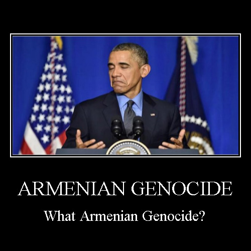 2008 - "I will recognize the Armenian Genocide." | ARMENIAN GENOCIDE | What Armenian Genocide? | image tagged in demotivationals,obama,armenia,turkey,genocide,politics | made w/ Imgflip demotivational maker