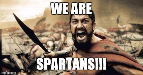 Sparta Leonidas Meme | WE ARE; SPARTANS!!! | image tagged in memes,sparta leonidas | made w/ Imgflip meme maker