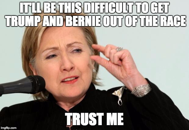 I prefer Hillary to Trump, but I do know she's trying to get them out of the race :P | IT'LL BE THIS DIFFICULT TO GET TRUMP AND BERNIE OUT OF THE RACE; TRUST ME | image tagged in hillary clinton fingers | made w/ Imgflip meme maker