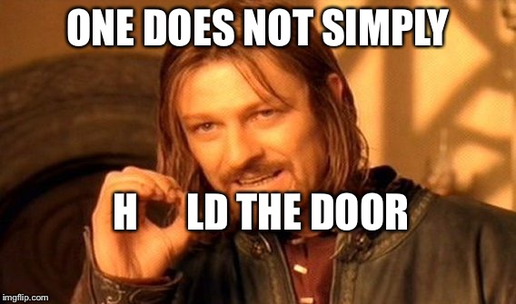 One Does Not Simply Meme | ONE DOES NOT SIMPLY; H      LD THE DOOR | image tagged in memes,one does not simply | made w/ Imgflip meme maker