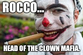 Need a clown bumped off? Just call Rocco and ask for a favor | ROCCO... HEAD OF THE CLOWN MAFIA. | image tagged in rocco the clown,funny meme,clowns,mafia | made w/ Imgflip meme maker