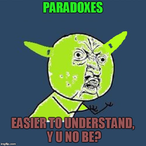 PARADOXES EASIER TO UNDERSTAND, Y U NO BE? | made w/ Imgflip meme maker