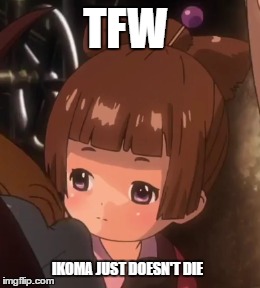 tfw | TFW; IKOMA JUST DOESN'T DIE | image tagged in kabenari of the iron fortress,meme | made w/ Imgflip meme maker
