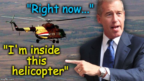 brian williams piloting helicopter | "Right now..."; "I'm inside; this; helicopter" | image tagged in brian williams piloting helicopter | made w/ Imgflip meme maker