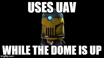 USES UAV; WHILE THE DOME IS UP | made w/ Imgflip meme maker
