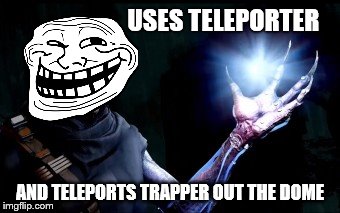 USES TELEPORTER; AND TELEPORTS TRAPPER OUT THE DOME | made w/ Imgflip meme maker