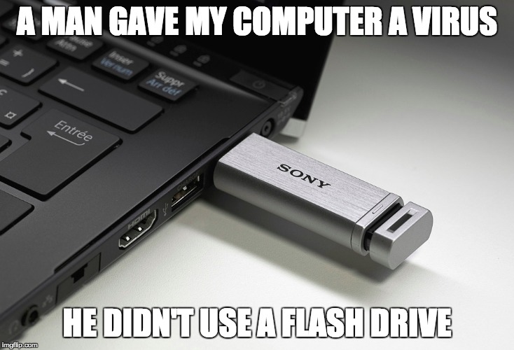CTD (Computer Transmitted Disease) | A MAN GAVE MY COMPUTER A VIRUS; HE DIDN'T USE A FLASH DRIVE | image tagged in funny,memes,funny memes | made w/ Imgflip meme maker