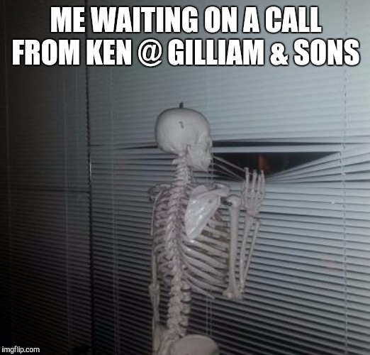 ME WAITING FOR MY SISTER TO PAY ME BACK | ME WAITING ON A CALL FROM KEN @ GILLIAM & SONS | image tagged in me waiting for my sister to pay me back | made w/ Imgflip meme maker