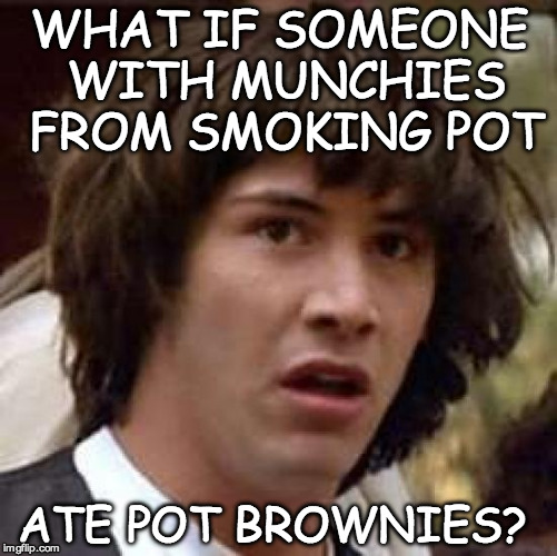 Conspiracy Keanu ponders Pot | WHAT IF SOMEONE WITH MUNCHIES FROM SMOKING POT; ATE POT BROWNIES? | image tagged in memes,conspiracy keanu,pot,weed,food,420 | made w/ Imgflip meme maker