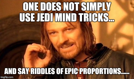 One Does Not Simply Meme | ONE DOES NOT SIMPLY USE JEDI MIND TRICKS... AND SAY RIDDLES OF EPIC PROPORTIONS...... | image tagged in memes,one does not simply | made w/ Imgflip meme maker