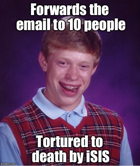 Bad Luck Brian Meme | Forwards the email to 10 people Tortured to death by iSIS | image tagged in memes,bad luck brian | made w/ Imgflip meme maker