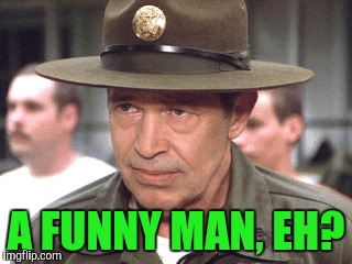 A FUNNY MAN, EH? | made w/ Imgflip meme maker