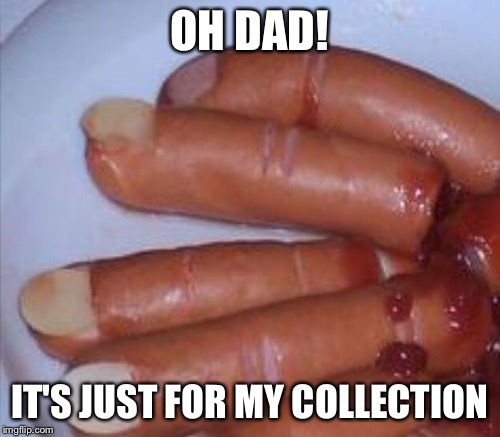 OH DAD! IT'S JUST FOR MY COLLECTION | made w/ Imgflip meme maker