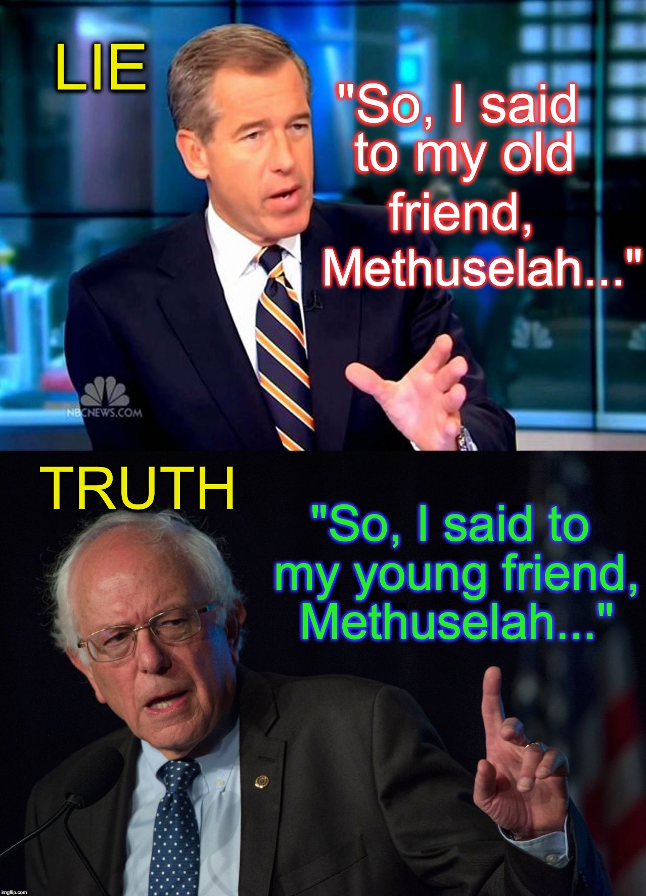 "So, I said; LIE; to my old; friend, Methuselah..."; TRUTH; "So, I said to my young friend, Methuselah..." | image tagged in brian williams v bernie sanders | made w/ Imgflip meme maker