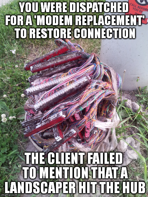 First day on the job as a temp working applying for full time | YOU WERE DISPATCHED FOR A 'MODEM REPLACEMENT' TO RESTORE CONNECTION; THE CLIENT FAILED TO MENTION THAT A LANDSCAPER HIT THE HUB | image tagged in original meme,funny memes,memes,job | made w/ Imgflip meme maker