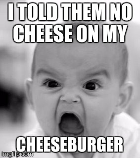 Angry Baby | I TOLD THEM NO CHEESE ON MY; CHEESEBURGER | image tagged in memes,angry baby | made w/ Imgflip meme maker